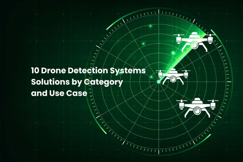 10 Drone Detection Systems Solutions by Category and Use Case